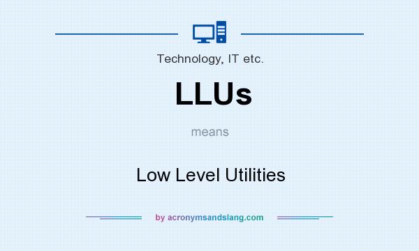 What does LLUs mean? It stands for Low Level Utilities