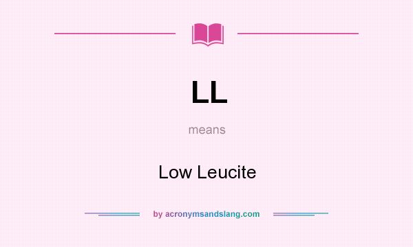 What does LL mean? It stands for Low Leucite