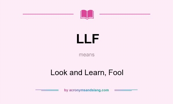 What does LLF mean? It stands for Look and Learn, Fool