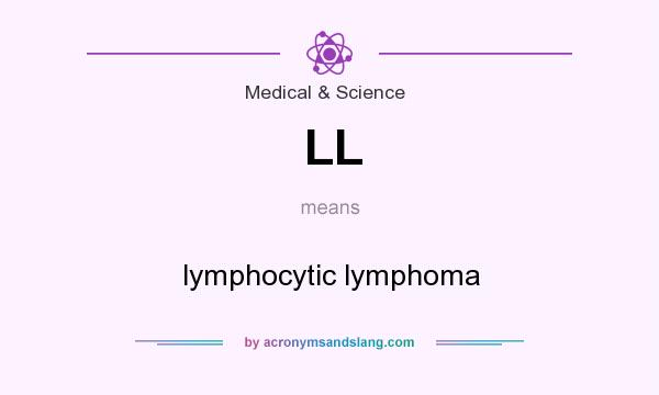 What does LL mean? It stands for lymphocytic lymphoma
