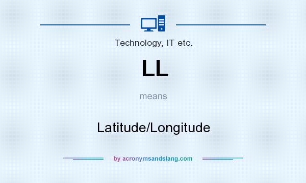 What does LL mean? It stands for Latitude/Longitude
