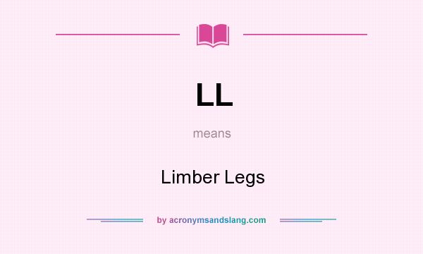 What does LL mean? It stands for Limber Legs
