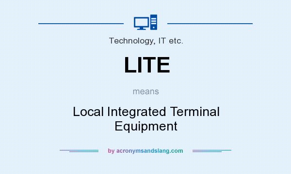 What does LITE mean? It stands for Local Integrated Terminal Equipment