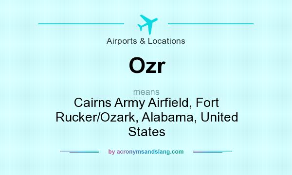 What does Ozr mean? It stands for Cairns Army Airfield, Fort Rucker/Ozark, Alabama, United States