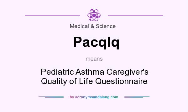 What does Pacqlq mean? It stands for Pediatric Asthma Caregiver`s Quality of Life Questionnaire