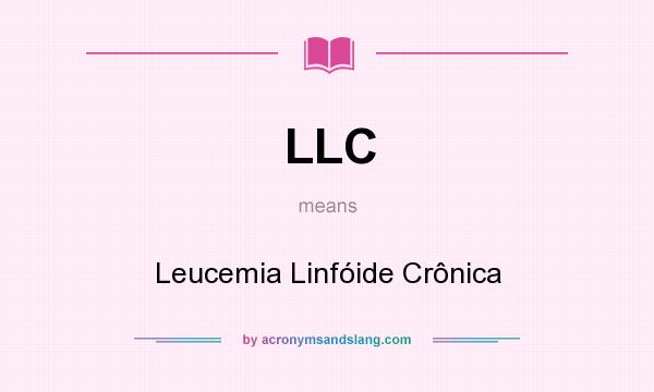 What does LLC mean? It stands for Leucemia Linfóide Crônica