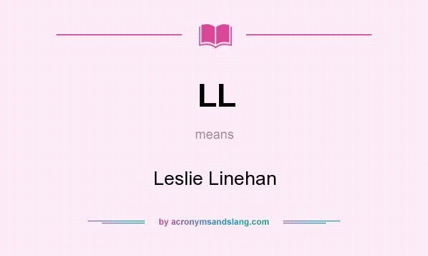 What does LL mean? It stands for Leslie Linehan