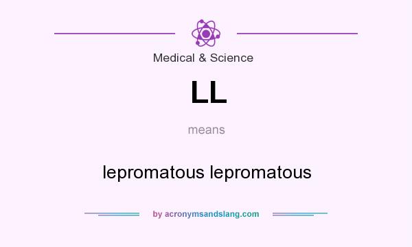 What does LL mean? It stands for lepromatous lepromatous