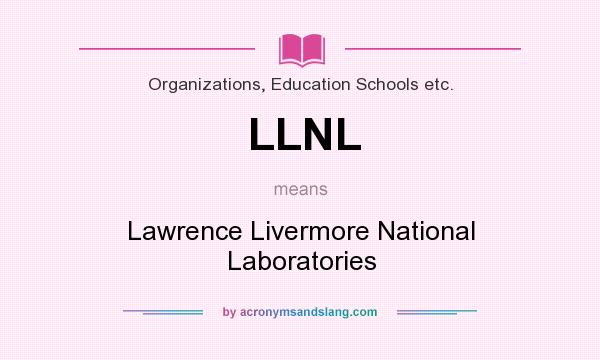 What does LLNL mean? It stands for Lawrence Livermore National Laboratories
