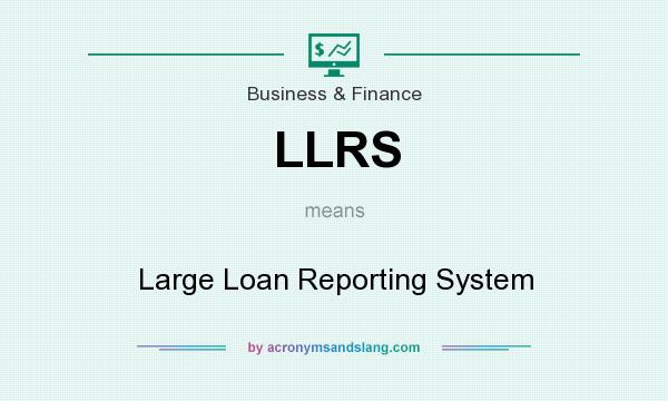 What does LLRS mean? It stands for Large Loan Reporting System