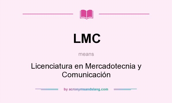 What does LMC mean? It stands for Licenciatura en Mercadotecnia y Comunicación