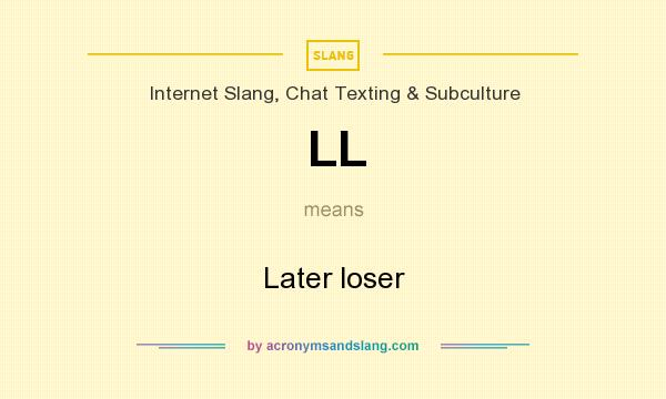 What does LL mean? It stands for Later loser