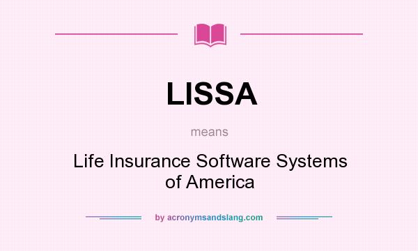 What does LISSA mean? It stands for Life Insurance Software Systems of America