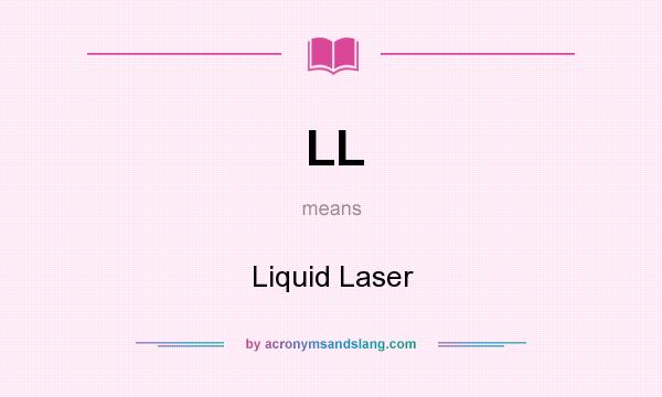 What does LL mean? It stands for Liquid Laser