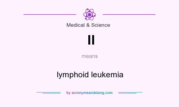What does ll mean? It stands for lymphoid leukemia