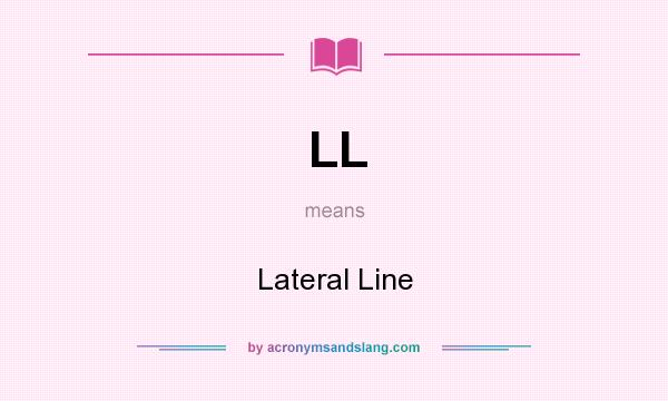 What does LL mean? It stands for Lateral Line