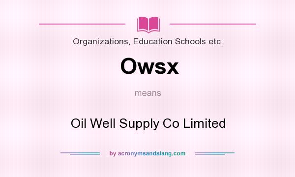 What does Owsx mean? It stands for Oil Well Supply Co Limited