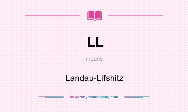What does LL mean? It stands for Landau-Lifshitz