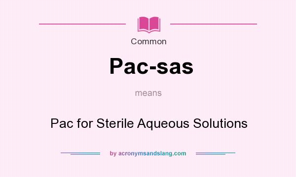 What does Pac-sas mean? It stands for Pac for Sterile Aqueous Solutions