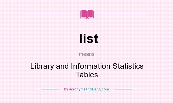 What does list mean? It stands for Library and Information Statistics Tables