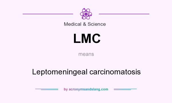 What does LMC mean? It stands for Leptomeningeal carcinomatosis