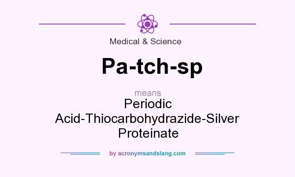 What does Pa-tch-sp mean? It stands for Periodic Acid-Thiocarbohydrazide-Silver Proteinate