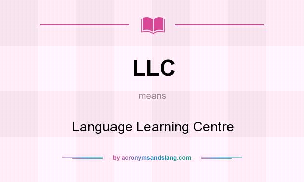 What does LLC mean? It stands for Language Learning Centre