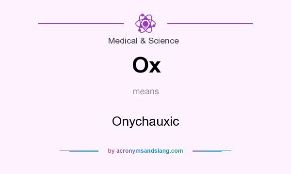 What does Ox mean? It stands for Onychauxic