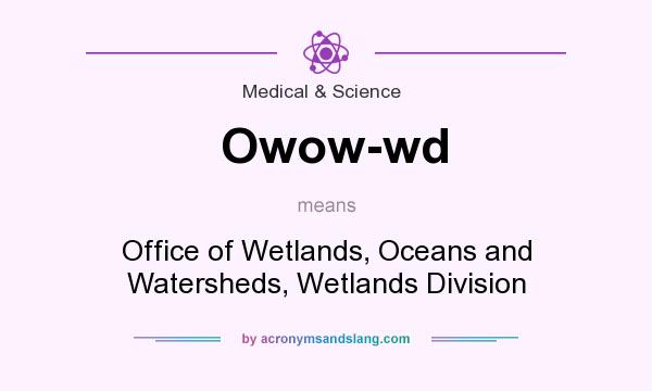What does Owow-wd mean? It stands for Office of Wetlands, Oceans and Watersheds, Wetlands Division