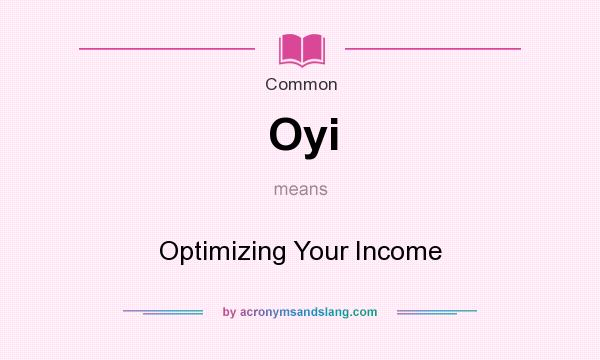 What does Oyi mean? It stands for Optimizing Your Income