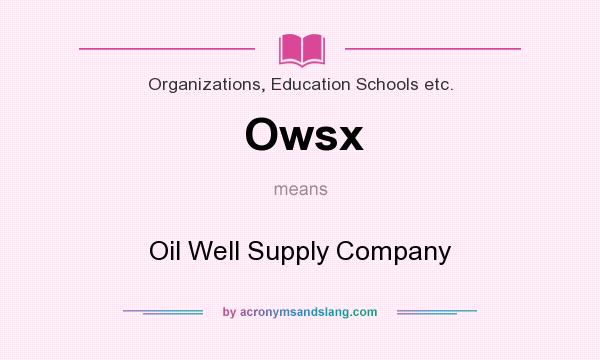 What does Owsx mean? It stands for Oil Well Supply Company