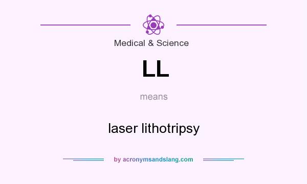 What does LL mean? It stands for laser lithotripsy