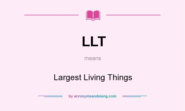 What does LLT mean? It stands for Largest Living Things