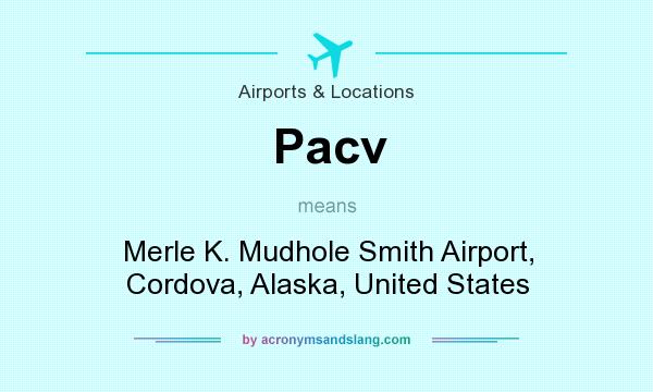 What does Pacv mean? It stands for Merle K. Mudhole Smith Airport, Cordova, Alaska, United States