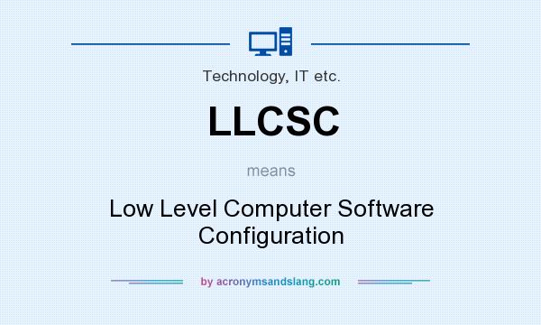 What does LLCSC mean? It stands for Low Level Computer Software Configuration