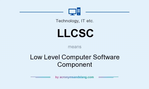 What does LLCSC mean? It stands for Low Level Computer Software Component