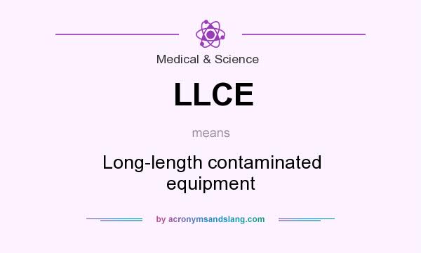 What does LLCE mean? It stands for Long-length contaminated equipment