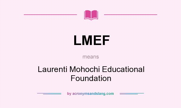 What does LMEF mean? It stands for Laurenti Mohochi Educational Foundation