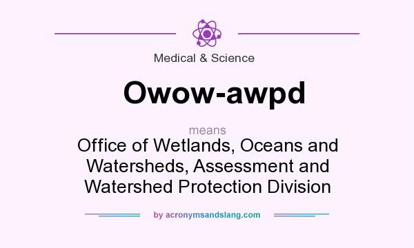 What does Owow-awpd mean? It stands for Office of Wetlands, Oceans and Watersheds, Assessment and Watershed Protection Division