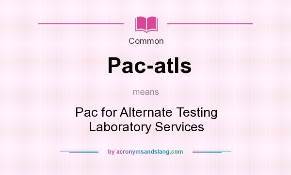 What does Pac-atls mean? It stands for Pac for Alternate Testing Laboratory Services