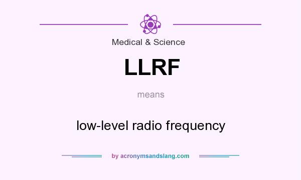 What does LLRF mean? It stands for low-level radio frequency