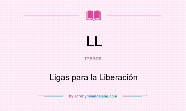 What does LL mean? It stands for Ligas para la Liberación