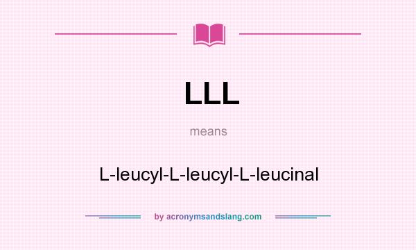 What does LLL mean? It stands for L-leucyl-L-leucyl-L-leucinal