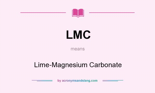 What does LMC mean? It stands for Lime-Magnesium Carbonate