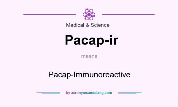 What does Pacap-ir mean? It stands for Pacap-Immunoreactive