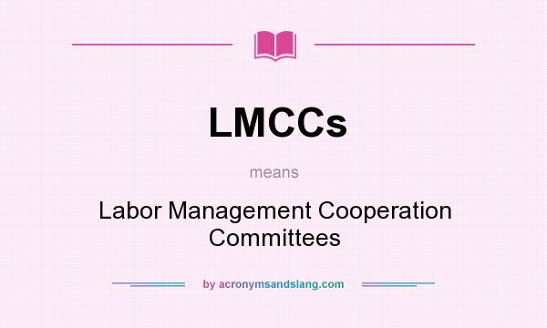 What does LMCCs mean? It stands for Labor Management Cooperation Committees