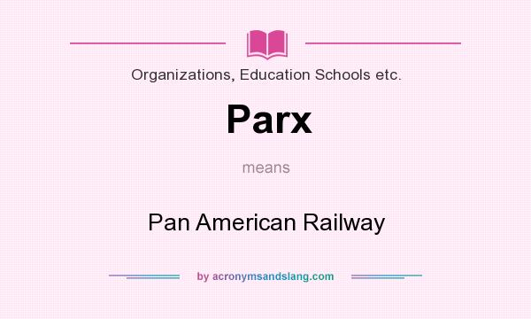 What does Parx mean? It stands for Pan American Railway