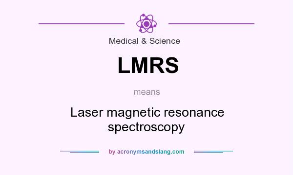 What does LMRS mean? It stands for Laser magnetic resonance spectroscopy