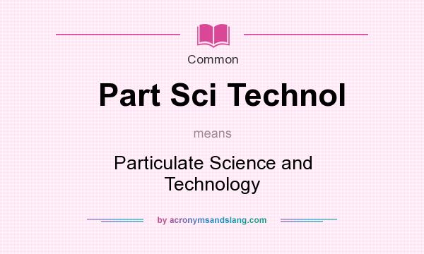 What does Part Sci Technol mean? It stands for Particulate Science and Technology
