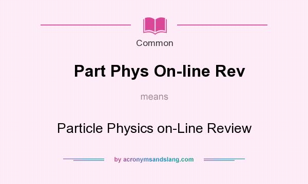 What does Part Phys On-line Rev mean? It stands for Particle Physics on-Line Review